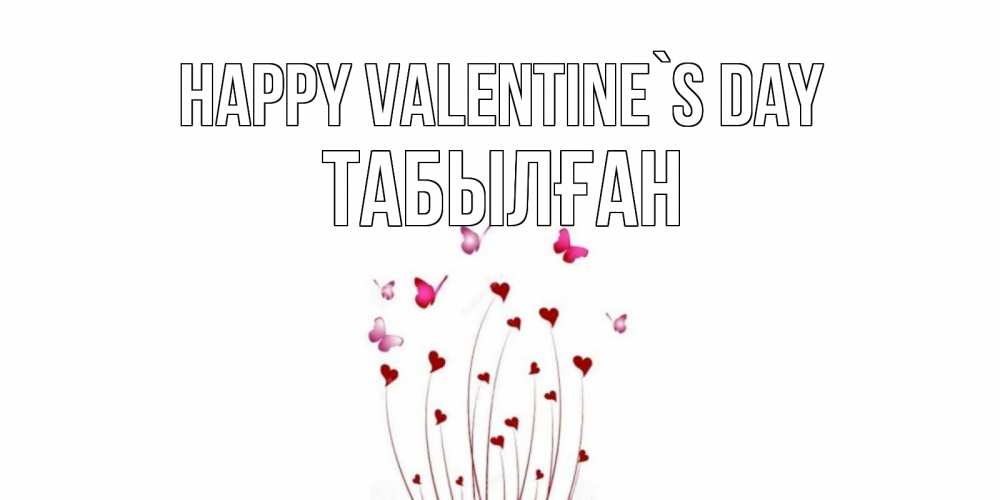 Greetings card с именем, ТАБЫЛҒАН Happy Valentine`s Day валентинку подписать онлайн на день всех влюбленных Greetings with text for free download 
